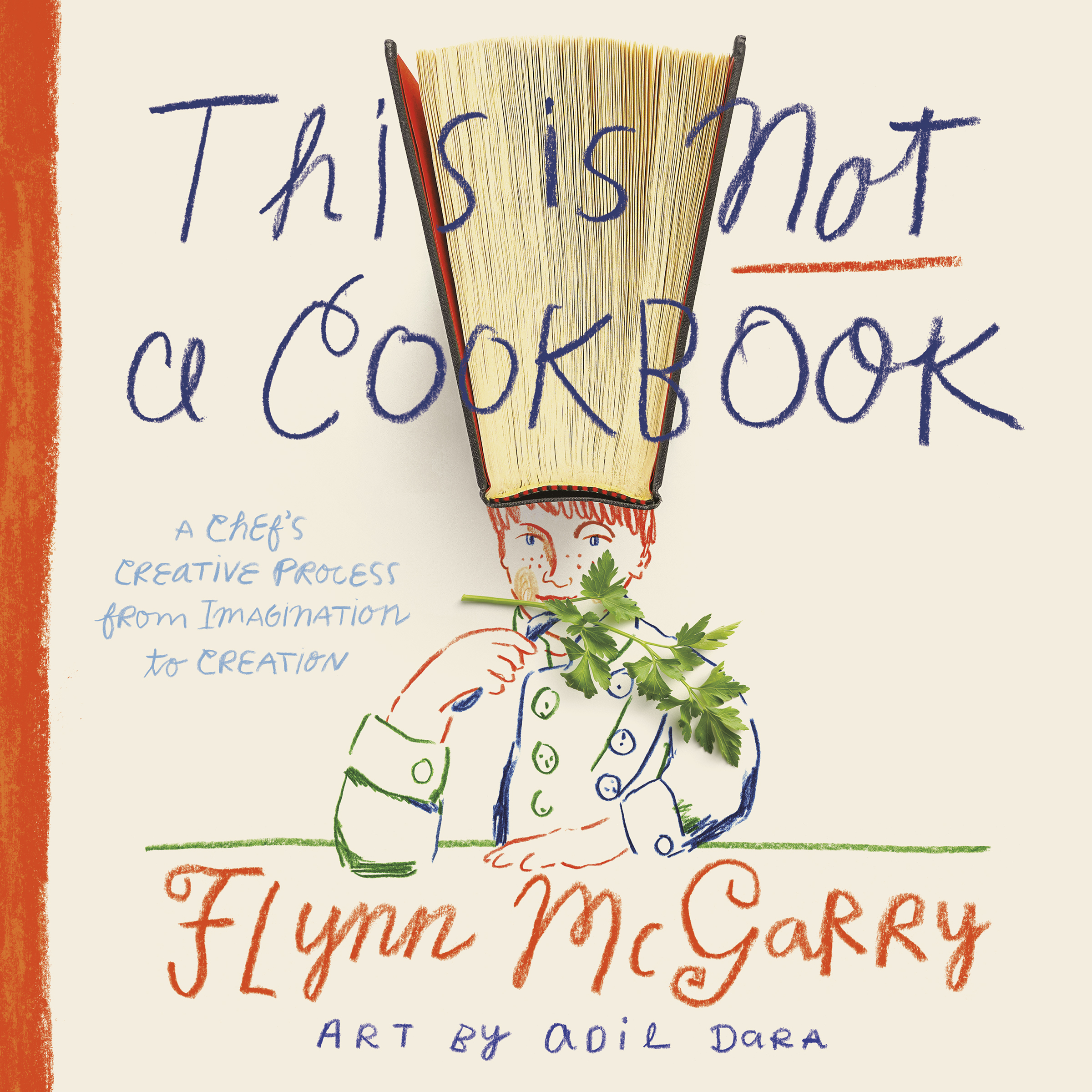 This Is Not a Cookbook: A Chef’s Creative Process from Imagination to Creation